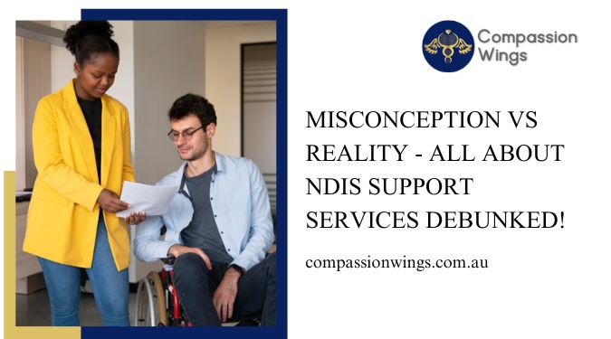 Misconception Vs Reality - All About NDIS Support Services Debunked!